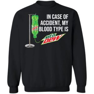 In case of accident my blood type is Mountain Dew shirt