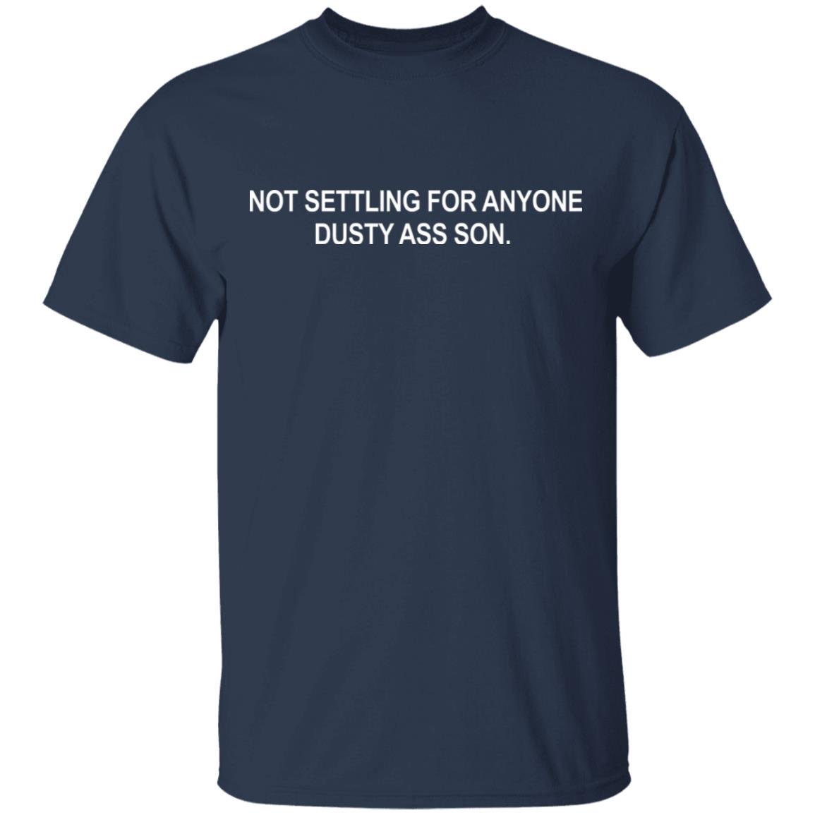 Not settling for anyone dusty ass son shirt Not settling for anyone dusty ass son shirt
