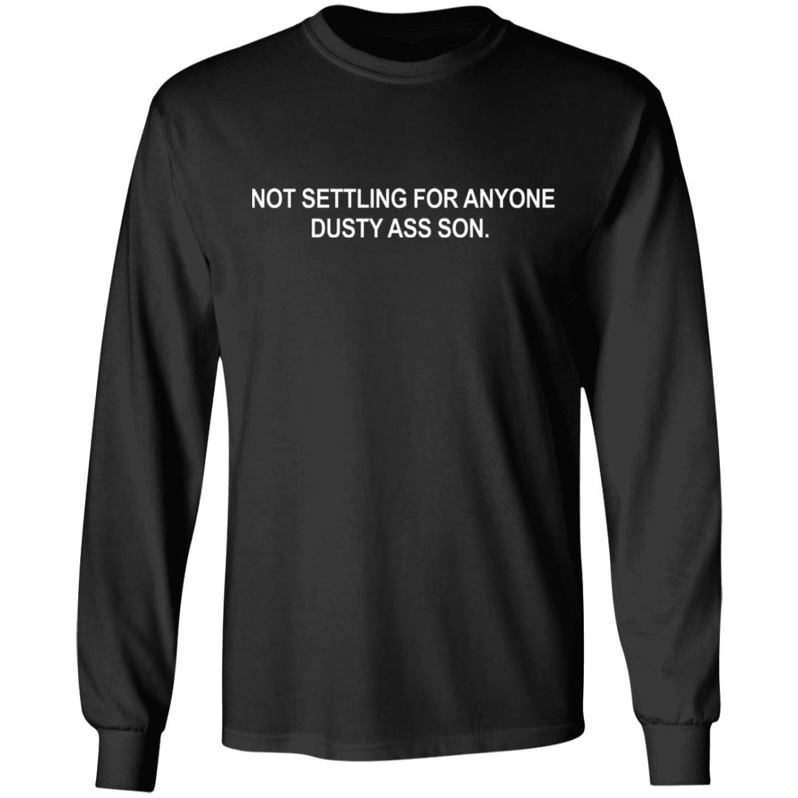 Not settling for anyone dusty ass son shirt Not settling for anyone dusty ass son shirt