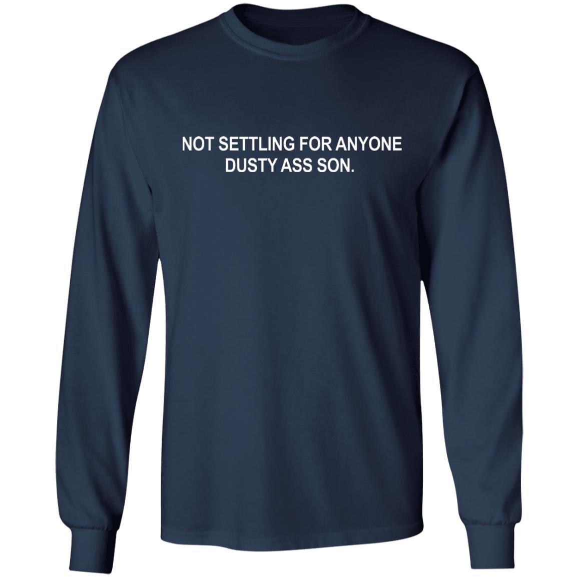 Not settling for anyone dusty ass son shirt Not settling for anyone dusty ass son shirt