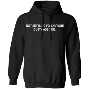 Not settling for anyone dusty ass son shirt