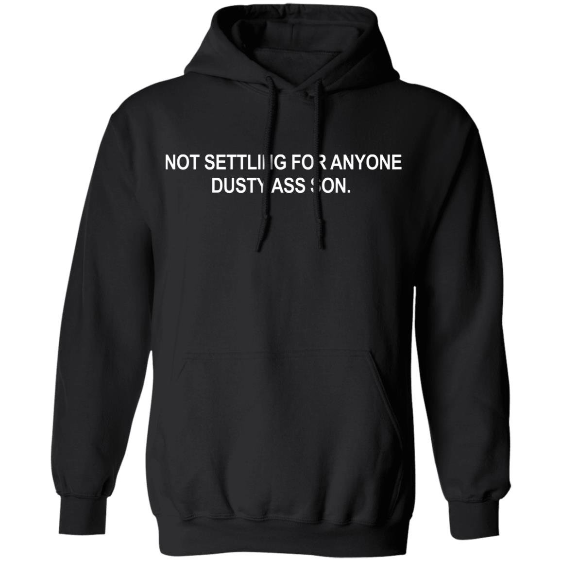 Not settling for anyone dusty ass son shirt Not settling for anyone dusty ass son shirt