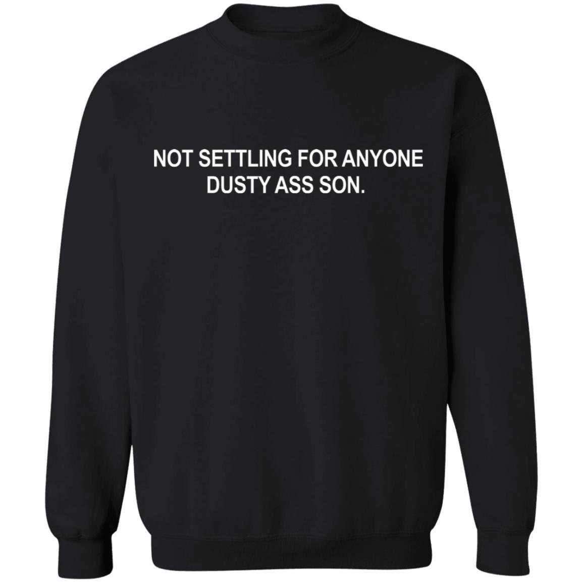 Not settling for anyone dusty ass son shirt Not settling for anyone dusty ass son shirt