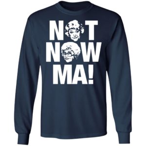 Golden Girls Not Now Ma shirt