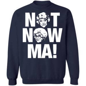 Golden Girls Not Now Ma shirt