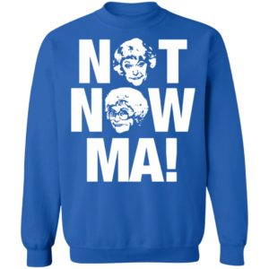 Golden Girls Not Now Ma shirt