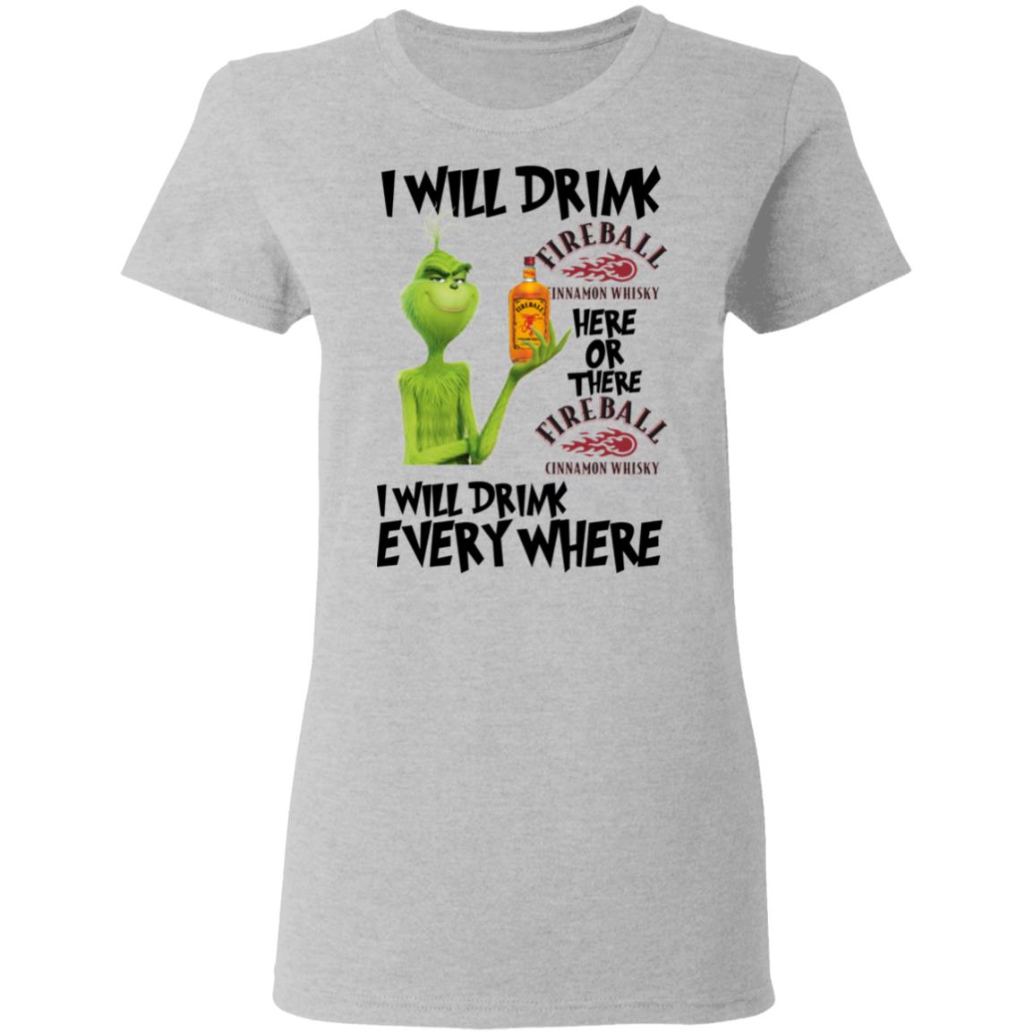 Grinch I will drink Fireball here or there and everywhere shirt Grinch I will drink Fireball here or there and everywhere shirt