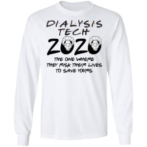 Dialysis tech 2020 the one where they risk their lives to save yours shirt