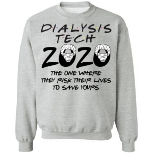 Dialysis tech 2020 the one where they risk their lives to save yours shirt