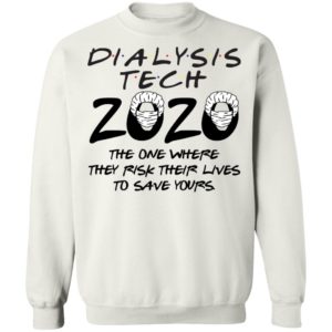 Dialysis tech 2020 the one where they risk their lives to save yours shirt