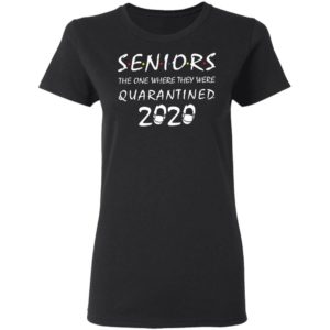 Seniors the one where they were quarantined 2020 shirt