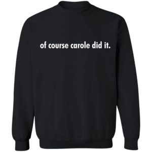 Of course Carole did it shirt