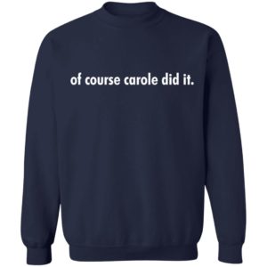 Of course Carole did it shirt