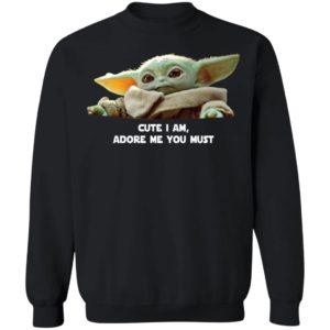 Baby Yoda Cute I am Adore me you must shirt