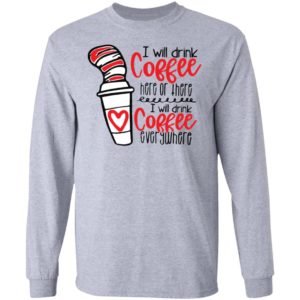 Dr Seuss I will drink coffee here or there i will drink coffee shirt