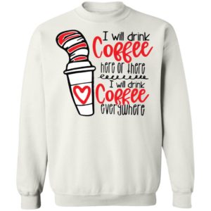 Dr Seuss I will drink coffee here or there i will drink coffee shirt