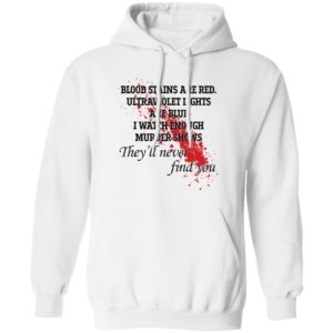 Blood stains are red ultraviolet lights are blue I watch enough murder shows shirt