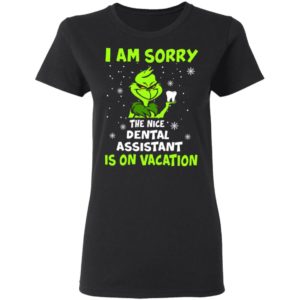 Grinch I am sorry the nice dental assistant is on vacation shirt