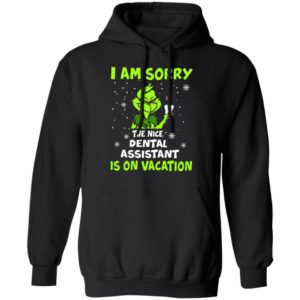 Grinch I am sorry the nice dental assistant is on vacation shirt