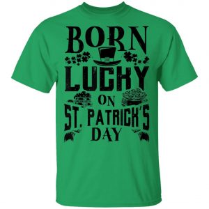 Born Lucky On St. Patricks Day Funny Birthday T-Shirt, Long Sleeve