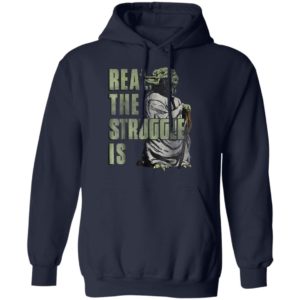 Star Wars Yoda Shirt Hoodie Real The Struggle Is Graphic