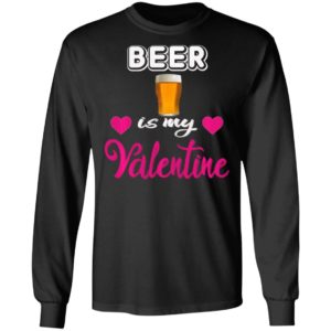 Beer is My Valentine Valentines Day Shirt Long Sleeve T-Shirt