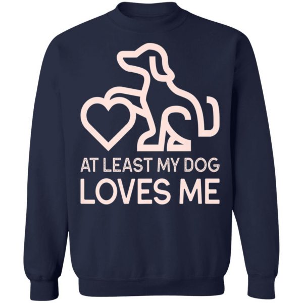 Dogs Valentines Day – At least my Dog Loves Me T-Shirt, Hoodie, LS