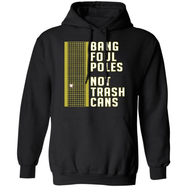 Bang Foul Poles Not Trash Cans Shirt, Hoodie, Long Sleeve