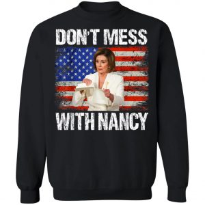 Dont mess with Nancy shirt rip it up Nancy Pelosi T-Shirt, Hoodie, LS