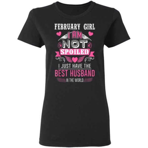 February Girl I Am Not Spoiled I Just Have The Best Husband T-Shirt, Hoodie, LS