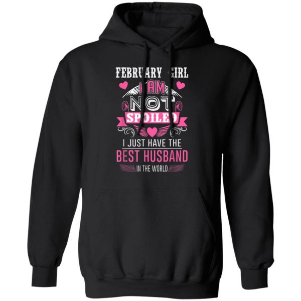 February Girl I Am Not Spoiled I Just Have The Best Husband T-Shirt, Hoodie, LS