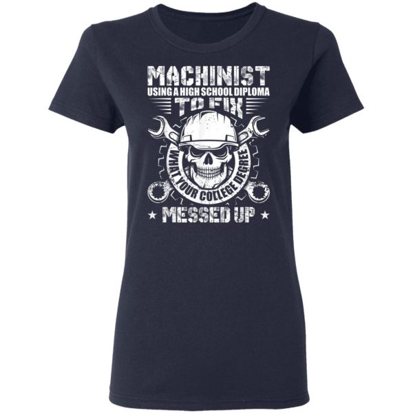 Machinist Shirt Machinist Using A High School Diploma T-Shirt, Hoodie, LS