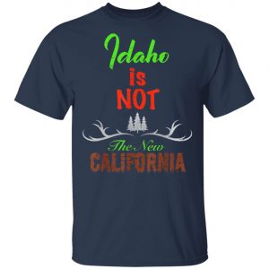 Idaho Is Not New Calinia Locals T-Shirt, Hoodie, LS