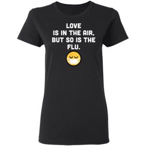 Love Is In Air But So Is Flu, Funny Anti Valentine T-Shirt, Hoodie, LS
