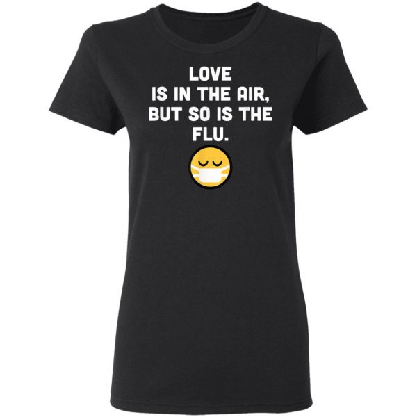 Love Is In Air But So Is Flu, Funny Anti Valentine T-Shirt, Hoodie, LS