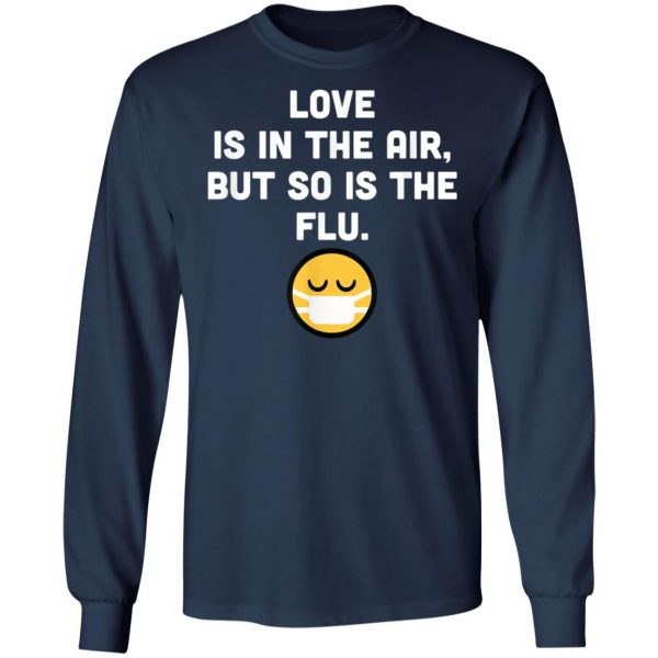 Love Is In Air But So Is Flu, Funny Anti Valentine T-Shirt, Hoodie, LS