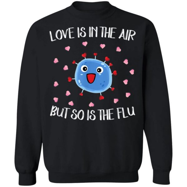 Love Is In The Air But So Is The Flu Funny Valentine T-Shirt, Hoodie, LS