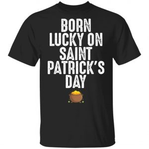 Born Lucky On St Patricks Day Birthday Bday T-Shirt, Long Sleeve, Tank Top