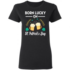 Born Lucky On St. Patricks Day T-Shirt, Long Sleeve, Tank Top