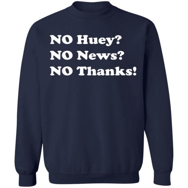 No Huey No News No Thanks T-Shirt, Hoodie, LS