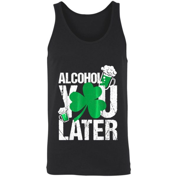 Happy St. Patricks Day – Alcohol You Later T-Shirt, Long Sleeve, Hoodie