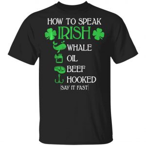 How To Speak Irish St. Patrick_s Day T-Shirt, Long Sleeve, Hoodie