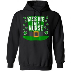 Saint Patricks Day Funny Gift Kiss Me Im A Nurse Shirt, Hoodie, Long Sleeve