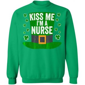 Saint Patricks Day Funny Gift Kiss Me Im A Nurse Shirt, Hoodie, Long Sleeve