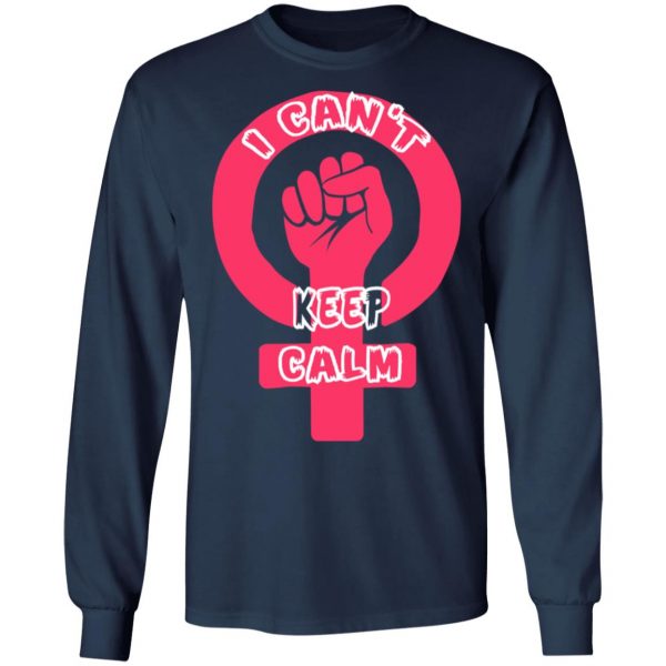I Cant Keep Calm – International Womens Day T-Shirt, Long Sleeve