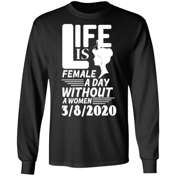 Life is Female – A day without Women – 8th March 2020 – International Womens Day Shirt, Long Sleeve