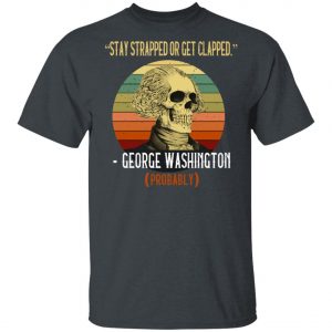 Stay Strapped Or Get Clapped George Washington Vintage Shirt, Long Sleeve, Hoodie