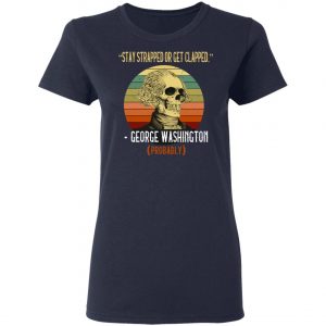 Stay Strapped Or Get Clapped George Washington Vintage Shirt, Long Sleeve, Hoodie