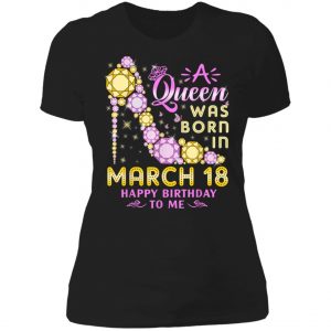A Queen Was Born In March 18 Happy Birthday To Me Vintage T-Shirt, Long Sleeve, Hoodie