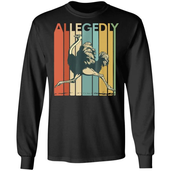 Allegedly Ostrich Retro Flightless Bird Lover T-Shirt, Long Sleeve, Hoodie